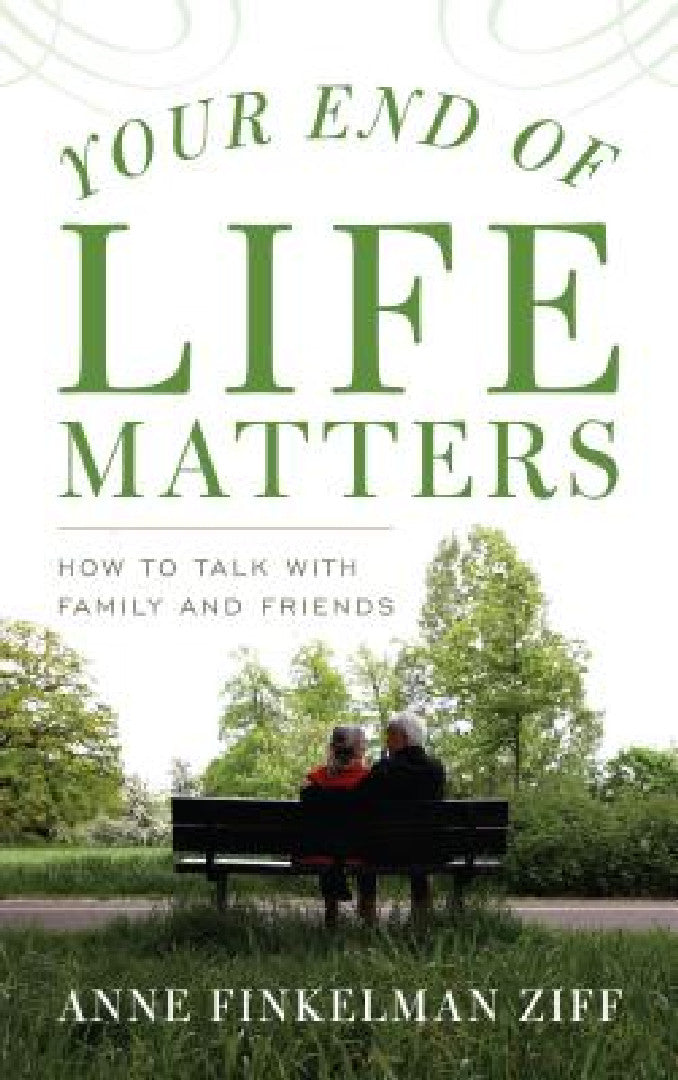 Buy Your End of Life Matters: How to Talk With Family and Friends by Anne Finkelman Ziff | Rowman & Littlefield | English | Paperback | 9781538110218 — BookShops.in