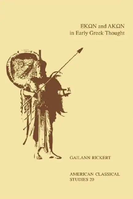 Hekon and Akon in Early Greek Thought (English, Gailann Rickert)