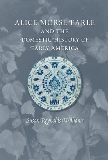 Buy Alice Morse Earle and the Domestic History of Early America (English, Susan Reynolds Williams) — BookShops.in
