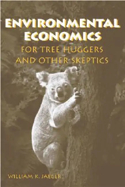 Environmental Economics for Tree Huggers and Other Skeptics (English, William K. Jaeger)