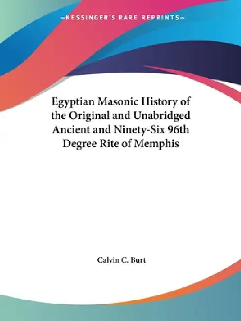 Buy Egyptian Masonic History of the Original and Unabridged Ancient and Ninety-Six 96th Degree Rite of M (English, Calvin C. Burt) — BookShops.in