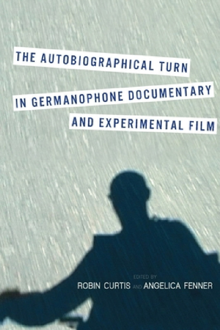 The Autobiographical Turn in Germanophone Documentary and Experimental Film (English, Robin Curtis | Angelica Fenner)