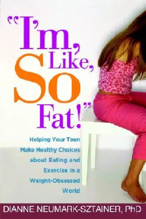 I'm, Like, SO Fat! – Helping Your Teen Make Healthy Choices about Eating and Exercise view 5