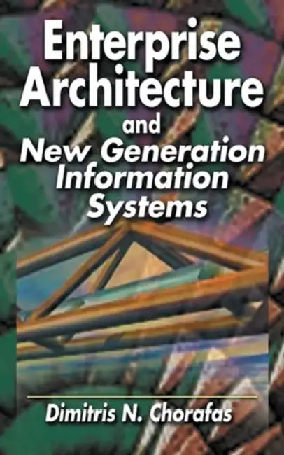 Enterprise Architecture and New Generation Information Systems (English, Dimitris N. Chorafas)