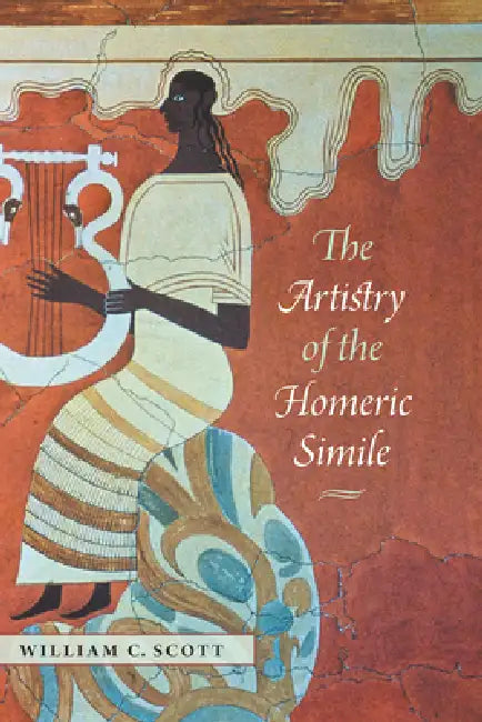 The Artistry of the Homeric Simile (English, William C. Scott)
