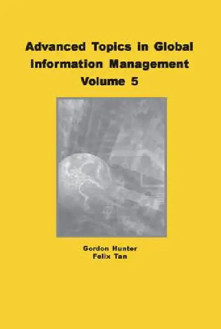 Buy Advanced Topics in Global Information Management, Volume 5 (English, M. Gordon Hunter | Felix B. Tan) — BookShops.in