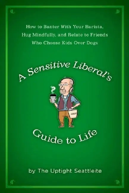 Buy A Sensitive Liberal's Guide to Life (English, The Uptight Seattleite) — BookShops.in