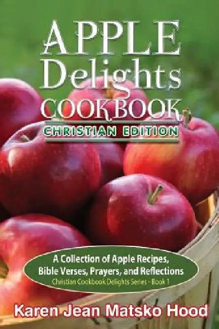 Buy Apple Delights Cookbook, Christian Edition (English, Karen Jean Matsko Hood) — BookShops.in