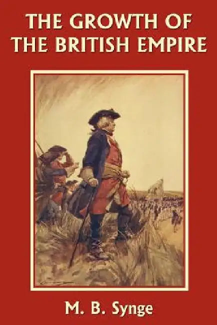 The Growth of the British Empire (Yesterday's Classics) (English, M. B. Synge | E. M. Synge)