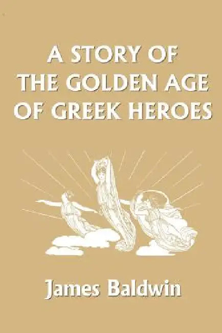 Buy A Story of the Golden Age of Greek Heroes (Yesterday's Classics) (English, James Baldwin) — BookShops.in