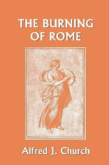 Buy The Burning of Rome (Yesterday's Classics) (English, Alfred J. Church) — BookShops.in