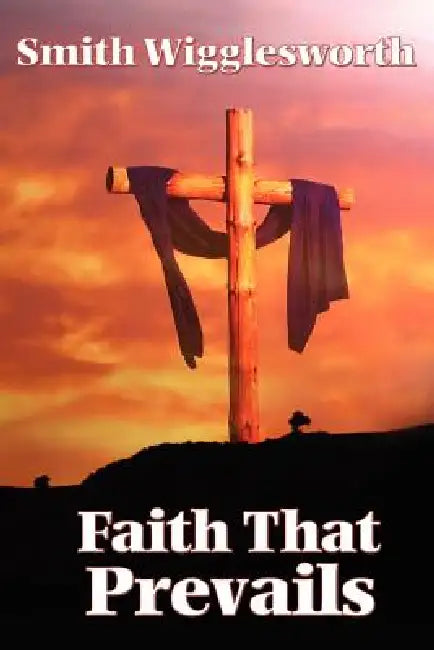 Faith That Prevails (English, Smith Wigglesworth)