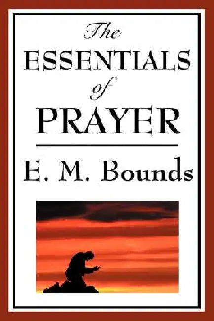 The Essentials of Prayer (English, Edward M. Bounds)