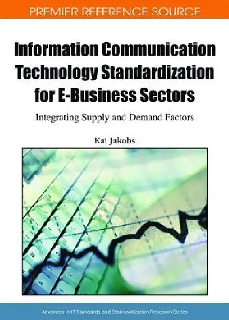 Buy Information Communication Technology Standardization for E-Business Sectors: Integrating Supply and Demand Factors by Kai Jakobs | Information Science Reference | English | Paperback | 9781605663203 — BookShops.in