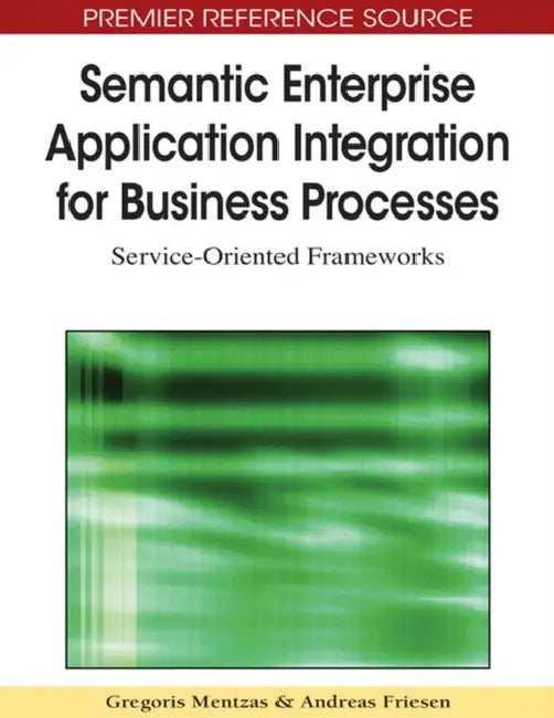 Semantic Enterprise Application Integration for Business Processes (English, Gregoris Mentzas | Andreas Friesen)