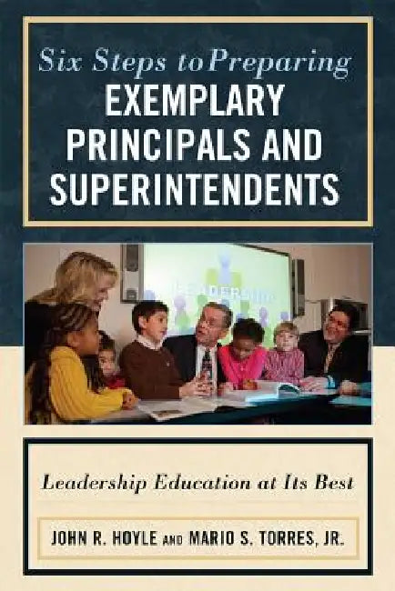 Six Steps to Preparing Exemplary Principals and Superintendents (English, John Hoyle | Mario S. Torres Jr)