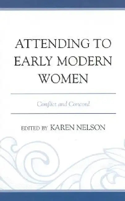 Attending to Early Modern Women (English, Karen Nelson)