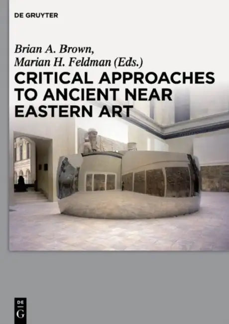 Buy Critical Approaches to Ancient Near Eastern Art (English, Brian A. Brown | Marian H. Feldman) — BookShops.in