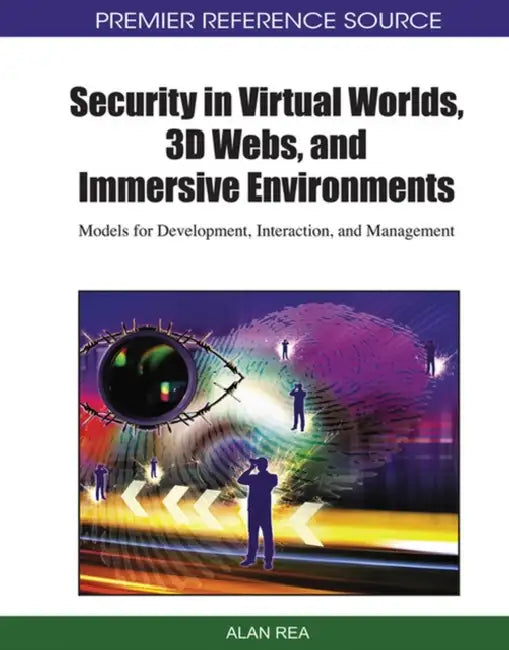 Security in Virtual Worlds, 3D Webs, and Immersive Environments (English, Alan Rea)