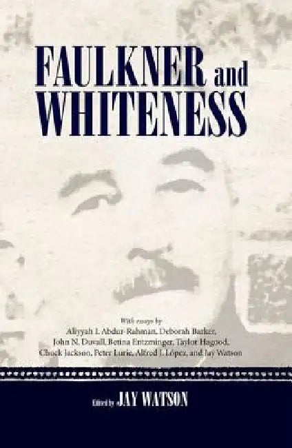 Faulkner and Whiteness (English, Jay Watson | Aliyyah I. Abdur-Rahman | Deborah Barker)