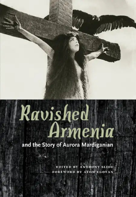 Ravished Armenia and the Story of Aurora Mardiganian (English, Anthony Slide | Atom Egoyan)