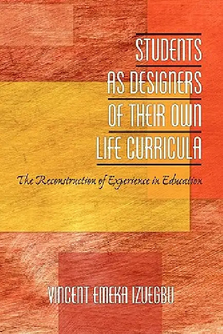 Buy Students As Designers of Their Own Life Curricula: The Reconstruction of Experience in Education by Vincent Izuegbu - Hardcover | Bookshops.in — BookShops.in