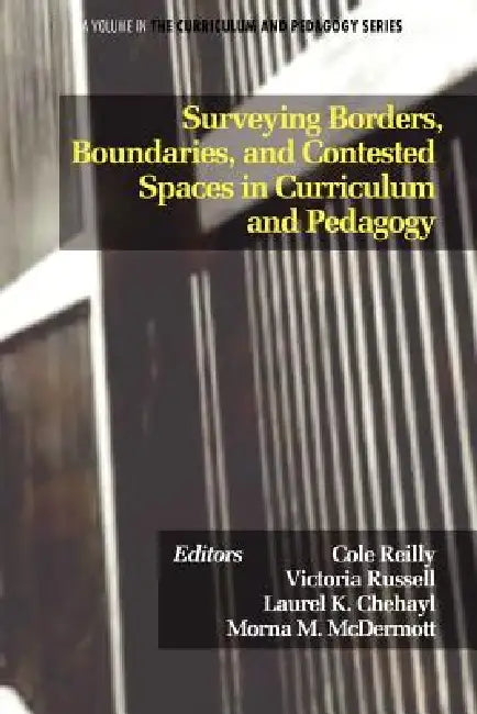Surveying Borders, Boundaries, and Contested Spaces in Curriculum and Pedagogy (English, Cole Reilly | Victoria Russell | Laurel K. Chehayl)