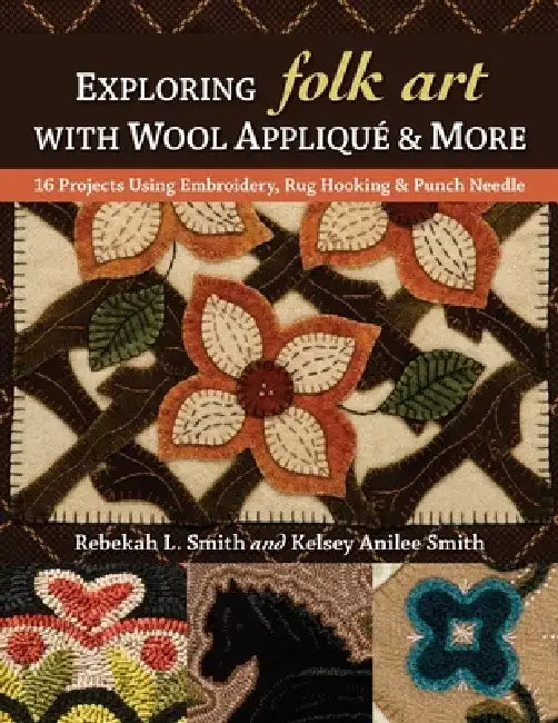 Buy Exploring Folk Art with Wool Appliqué & More (English, Rebekah L. Smith | Kelsey Anilee Smith) — BookShops.in