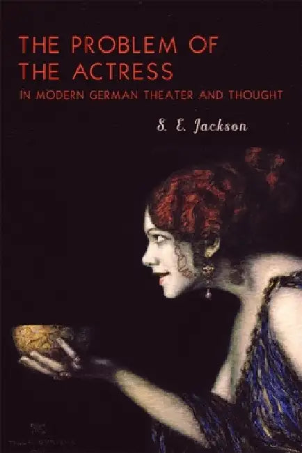 Buy The Problem of the Actress in Modern German Theater and Thought (English, S. E. Jackson) — BookShops.in