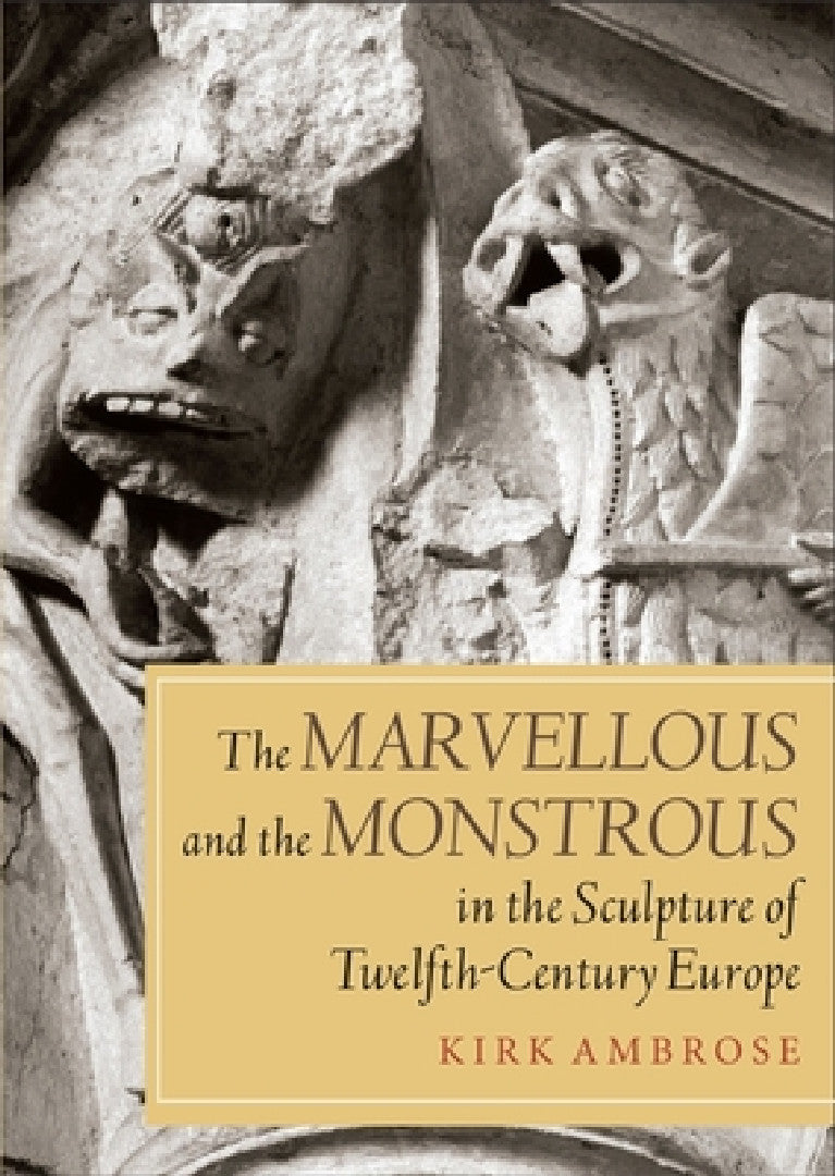 Buy The Marvellous and the Monstrous in the Sculpture of Twelfth-Century Europe (English, Kirk Ambrose) — BookShops.in