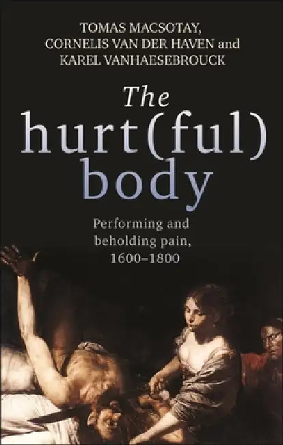 Buy The Hurt(ful) Body (English, Tomas Macsotay | Cornelis Van Der Haven | Karel Vanhaesebrouck) — BookShops.in