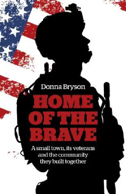 Buy Home of the Brave: A Small Town, Its Veterans and the Community They Build Together by Donna Bryson – Chronos Books Hardcover – History of US Military Homecoming & Community Support — BookShops.in