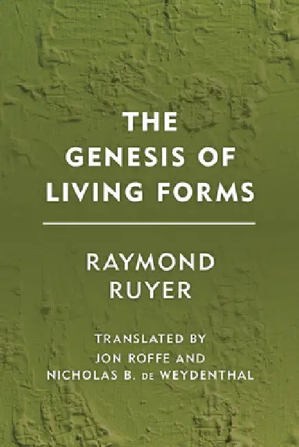 Genesis of Living Forms (English, Raymond Ruyer | Jon Roffe | Nicholas B. de Weydenthal)