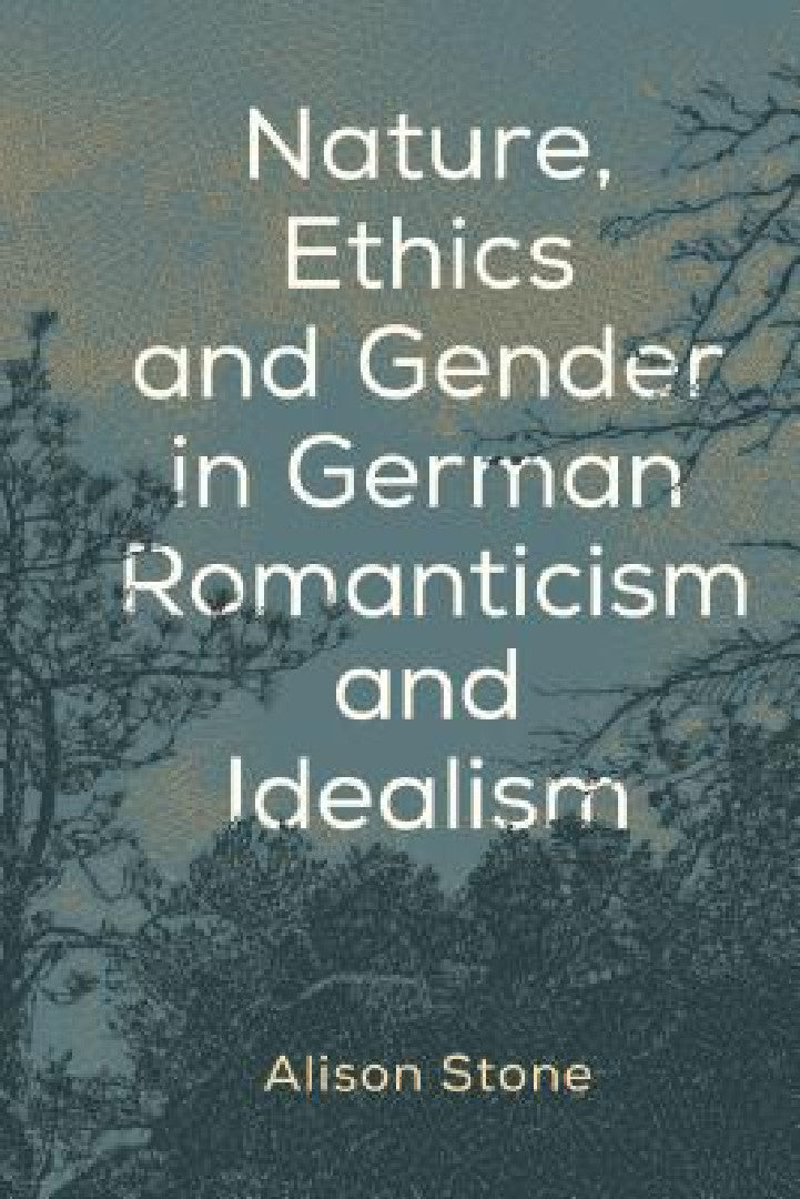 Buy Nature, Ethics and Gender in German Romanticism and Idealism (English, Alison Stone) — BookShops.in