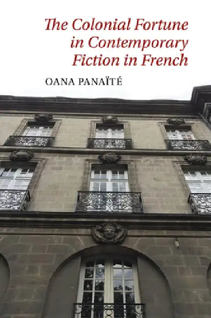 The Colonial Fortune in Contemporary Fiction in French (English, Oana Panaïté)