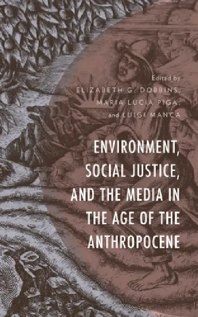 Buy Environment, Social Justice, and the Media in the Age of the Anthropocene (English, Elizabeth G. Dobbins | Maria Lucia Piga | Luigi Manca) — BookShops.in