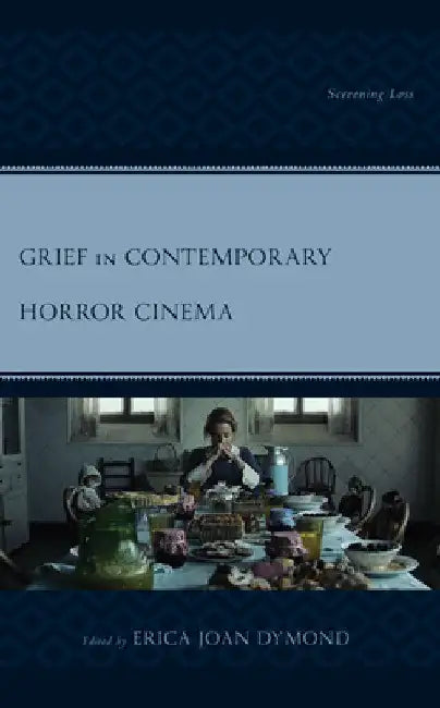 Buy Grief in Contemporary Horror Cinema (English, Erica Joan Dymond | Aspen Taylor Ballas | Michael Brown) — BookShops.in