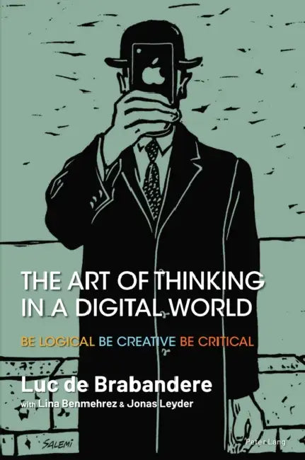 Buy The Art of Thinking in a Digital World: Be Logical, Be Creative, Be Critical by Luc de Brabandere, Lina Benmehrez, Jonas Leyder | Hardcover | 9781803744421 | Bookshops.in — BookShops.in