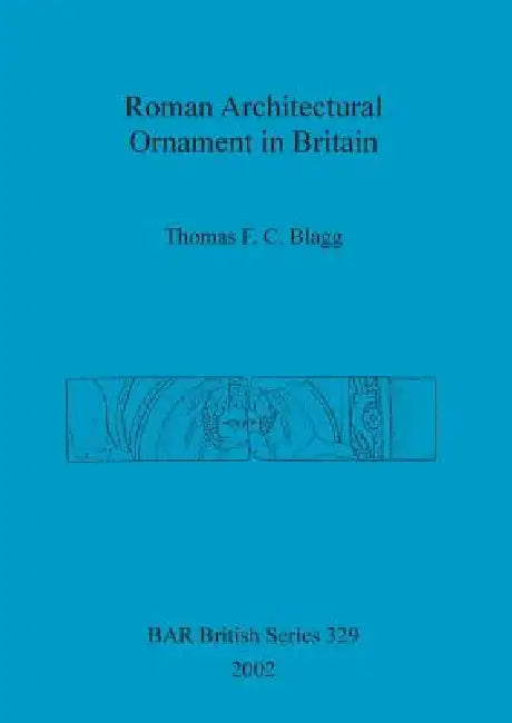 Roman Architectural Ornament in Britain (English, Thomas F. C. Blagg)
