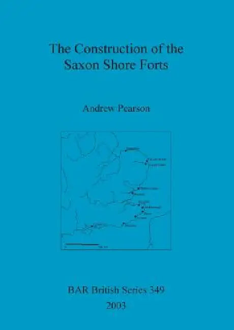 The Construction of the Saxon Shore Forts (English, Andrew Pearson)