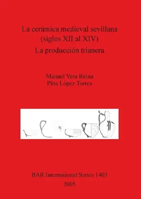 Buy La cerámica medieval sevillana (siglos XII al XIV). La producción trianera (English, Manuel Vera Reina | Pina López Torres) — BookShops.in