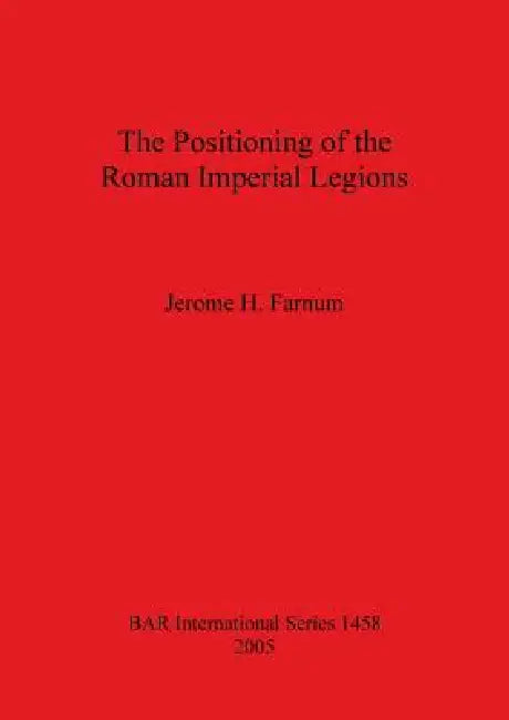 The Positioning of the Roman Imperial Legions (English, Jerome H. Farnum)