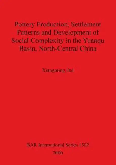 Pottery Production, Settlement Patterns and Development of Social Complexity in the Yuanqu Basin, No (English, Xiangming Dai)