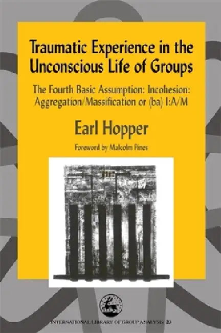 Traumatic Experience in the Unconscious Life of Groups (English, Earl Hopper)
