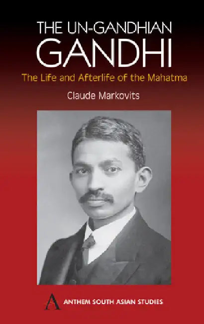 The Un-Gandhian Gandhi (English, Claude Markovits)