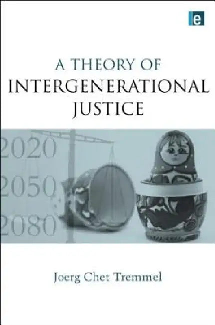 A Theory of Intergenerational Justice (English, Joerg Chet Tremmel)
