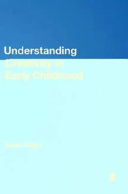 Understanding Creativity in Early Childhood (English, Susan Wright)