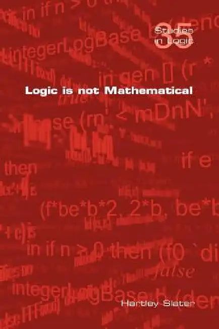 Buy Logic Is Not Mathematical (English, Hartley Slater) — BookShops.in