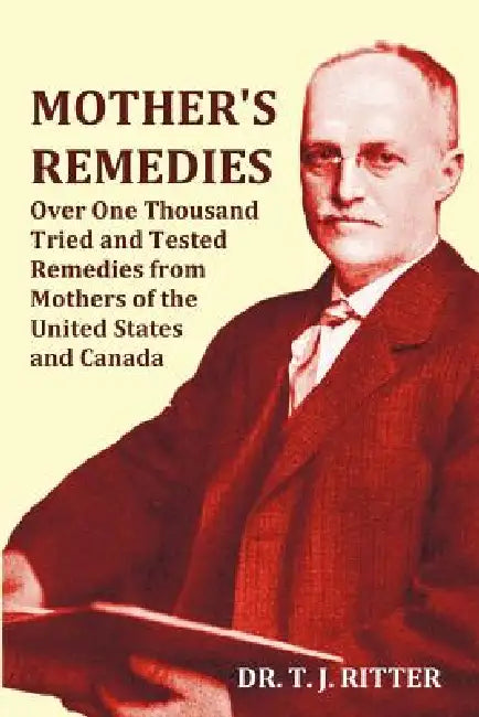 Buy Mother's Remedies Over One Thousand Tried and Tested Remedies from Mothers of the United States and (English, T. J. Ritter) — BookShops.in