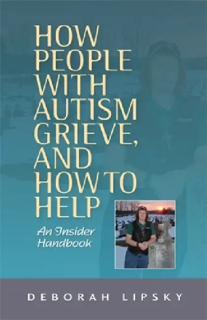 How People with Autism Grieve, and How to Help (English, Deborah Lipsky)